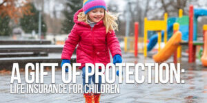 LIFE-A Gift of Protection_ Life Insurance for Children